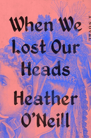 Cover of When We Lost Our Heads, by Heather O'Neill